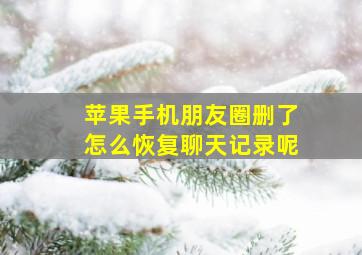 苹果手机朋友圈删了怎么恢复聊天记录呢