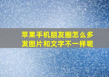 苹果手机朋友圈怎么多发图片和文字不一样呢