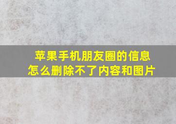 苹果手机朋友圈的信息怎么删除不了内容和图片