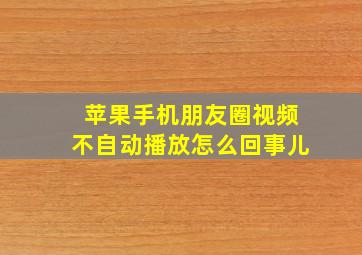 苹果手机朋友圈视频不自动播放怎么回事儿