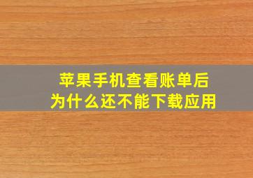 苹果手机查看账单后为什么还不能下载应用