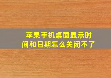 苹果手机桌面显示时间和日期怎么关闭不了