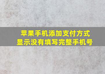 苹果手机添加支付方式显示没有填写完整手机号