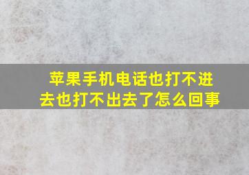 苹果手机电话也打不进去也打不出去了怎么回事