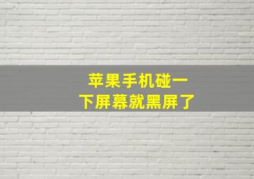 苹果手机碰一下屏幕就黑屏了