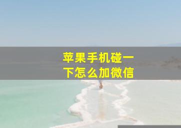 苹果手机碰一下怎么加微信