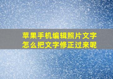 苹果手机编辑照片文字怎么把文字修正过来呢