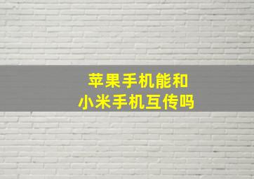 苹果手机能和小米手机互传吗