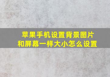 苹果手机设置背景图片和屏幕一样大小怎么设置