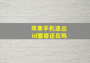 苹果手机退出id面容还在吗