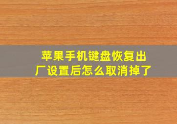 苹果手机键盘恢复出厂设置后怎么取消掉了