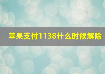 苹果支付1138什么时候解除