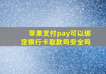 苹果支付pay可以绑定银行卡取款吗安全吗