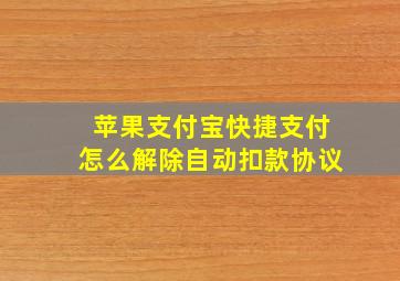 苹果支付宝快捷支付怎么解除自动扣款协议