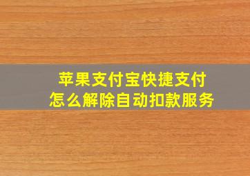 苹果支付宝快捷支付怎么解除自动扣款服务