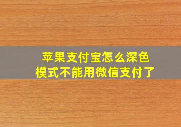 苹果支付宝怎么深色模式不能用微信支付了