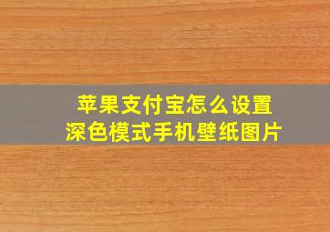 苹果支付宝怎么设置深色模式手机壁纸图片