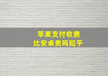 苹果支付收费比安卓贵吗知乎