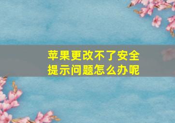 苹果更改不了安全提示问题怎么办呢