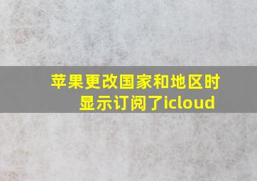 苹果更改国家和地区时显示订阅了icloud