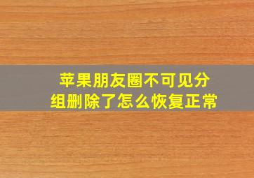 苹果朋友圈不可见分组删除了怎么恢复正常