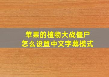 苹果的植物大战僵尸怎么设置中文字幕模式