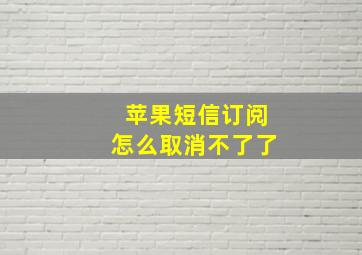 苹果短信订阅怎么取消不了了