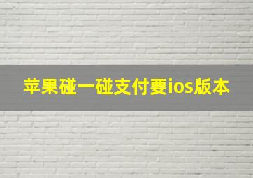 苹果碰一碰支付要ios版本