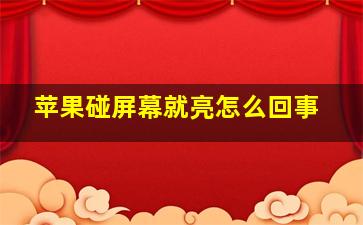 苹果碰屏幕就亮怎么回事