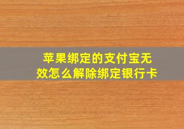 苹果绑定的支付宝无效怎么解除绑定银行卡