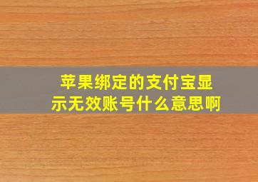 苹果绑定的支付宝显示无效账号什么意思啊