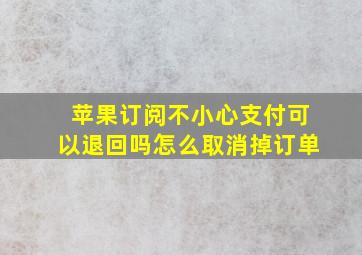 苹果订阅不小心支付可以退回吗怎么取消掉订单