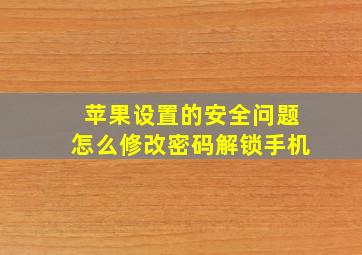 苹果设置的安全问题怎么修改密码解锁手机