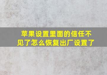 苹果设置里面的信任不见了怎么恢复出厂设置了