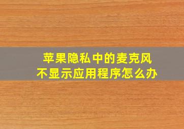 苹果隐私中的麦克风不显示应用程序怎么办