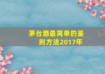 茅台酒最简单的鉴别方法2017年