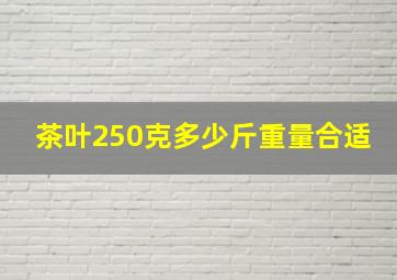 茶叶250克多少斤重量合适