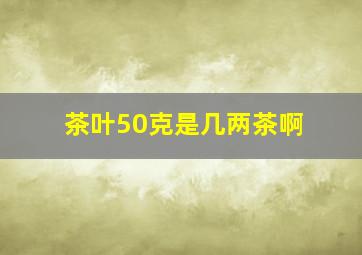 茶叶50克是几两茶啊