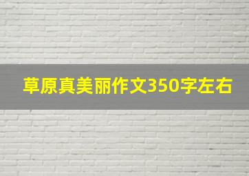 草原真美丽作文350字左右