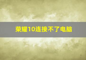 荣耀10连接不了电脑