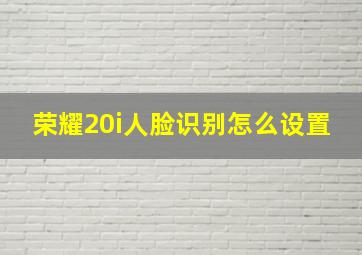 荣耀20i人脸识别怎么设置