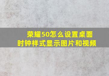 荣耀50怎么设置桌面时钟样式显示图片和视频