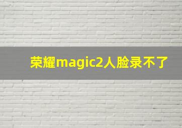 荣耀magic2人脸录不了