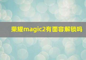 荣耀magic2有面容解锁吗