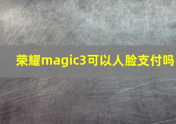 荣耀magic3可以人脸支付吗