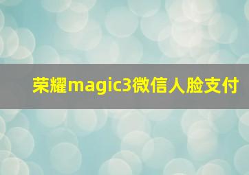 荣耀magic3微信人脸支付