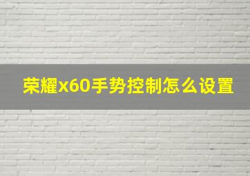 荣耀x60手势控制怎么设置