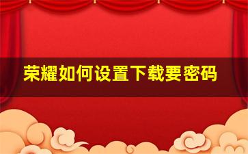 荣耀如何设置下载要密码