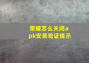 荣耀怎么关闭apk安装验证提示