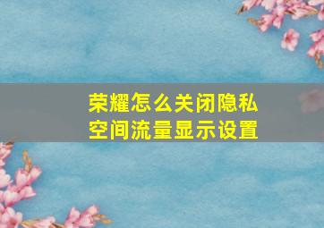 荣耀怎么关闭隐私空间流量显示设置